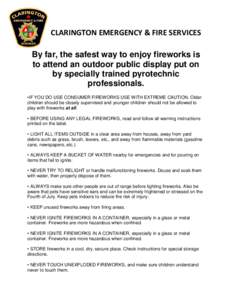 CLARINGTON EMERGENCY & FIRE SERVICES By far, the safest way to enjoy fireworks is to attend an outdoor public display put on by specially trained pyrotechnic professionals. •IF YOU DO USE CONSUMER FIREWORKS USE WITH EX