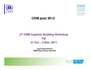 CDM post[removed]3rd CDM Capacity Building Workshop Fiji 31 Oct – 3 Nov, 2011 Jyoti Prasad Painuly