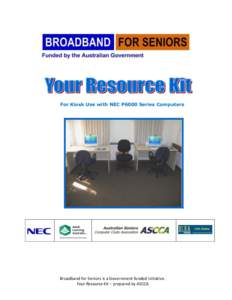 For Kiosk Use with NEC P6000 Series Computers  Broadband for Seniors is a Government funded initiative. Your Resource Kit – prepared by ASCCA  © [removed]Australian Seniors Computer Clubs Association