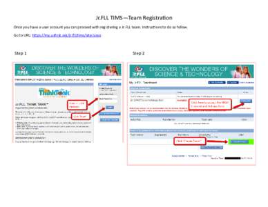 Jr.FLL TIMS—Team Registration Once you have a user account you can proceed with registering a Jr.FLL team. Instructions to do so follow. Go to URL: https://my.usfirst.org/jr.fll/tims/site.lasso Step 1
