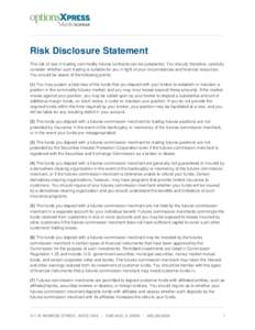 Risk Disclosure Statement The risk of loss in trading commodity futures contracts can be substantial. You should, therefore, carefully consider whether such trading is suitable for you in light of your circumstances and 