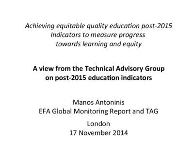 Achieving	
  equitable	
  quality	
  educa2on	
  post-­‐2015	
   Indicators	
  to	
  measure	
  progress	
  	
   towards	
  learning	
  and	
  equity	
     A	
  view	
  from	
  the	
  Technical	
  