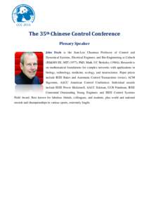 The 35th Chinese Control Conference Plenary Speaker John Doyle is the Jean-Lou Chameau Professor of Control and Dynamical Systems, Electrical Engineer, and Bio-Engineering at Caltech (BS&MS EE, MIT (1977), PhD, Math, UC 