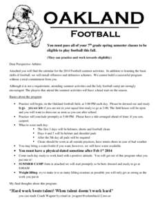 OAKLAND Football You must pass all of your 7th grade spring semester classes to be eligible to play football this fall. (They can practice and work towards eligibility) Dear Perspective Athlete: