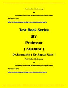 Text Books of Astronomy By ( Scientist )Professor Dr.Rupnathji ( Dr.Rupak Nath ) Reference Url : http://astronomyguru.wordpress.com/astronomy-guru/