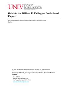 Guide to the William R. Eadington Professional Papers This finding aid was produced using ArchivesSpace on June 28, 2016. English  © 2016 The Regents of the University of Nevada. All rights reserved.