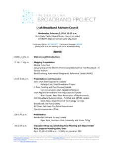 Utah Broadband Advisory Council Wednesday, February 5, 2014, 12:00 p.m. Utah State Capitol Board Room - Lunch provided 350 North State Street Salt Lake City, Utah Conference Dial In: [removed]Participant Passcode: 06