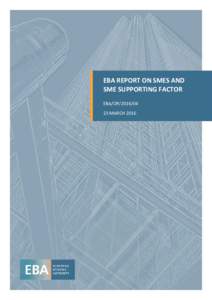 EBA REPORT ON SMES AND SME SUPPORTING FACTOR EBA/OPMARCH 2016  EBA REPORT ON SMES AND SME SUPPORTING FACTOR