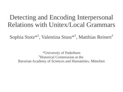 Detecting and Encoding Interpersonal Relations with Unitex/Local Grammars Sophia Stotz*‡, Valentina Stuss*‡, Matthias Reinert‡ *University of Paderborn ‡ Historical Commission at the