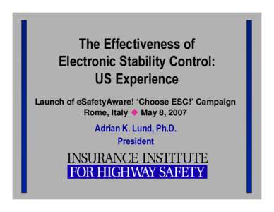 The Effectiveness of Electronic Stability Control: US Experience Launch of eSafetyAware! ‘Choose ESC!’ Campaign Rome, Italy  May 8, 2007