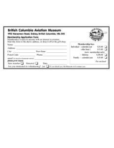 British Columbia Aviation Museum 1910 Norseman Road, Sidney, British Columbia, V8L 5V5 Membership Application Form Membership is open to anyone with an interest in aviation. Mail this form to the above address, or drop i