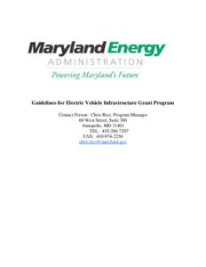 Guidelines for Electric Vehicle Infrastructure Grant Program Contact Person: Chris Rice, Program Manager 60 West Street, Suite 300 Annapolis, MD[removed]TEL: [removed]FAX: [removed]