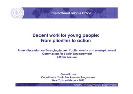 International Labour Office  Decent work for young people: From priorities to action Panel discussion on Emerging issues: Youth poverty and unemployment Commission for Social Development