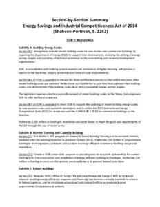 Section-by-Section Summary Energy Savings and Industrial Competitiveness Act of[removed]Shaheen-Portman, S[removed]Title I: BUILDINGS Subtitle A: Building Energy Codes Section 101: Strengthens national model building codes 