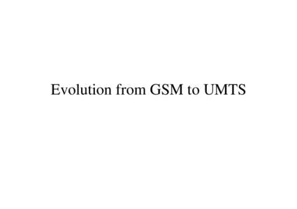 Evolution from GSM to UMTS  Outline of the lecture • Evolutions form GSM to UMTS. • 3G network architecture. • Service provision in UMTS.