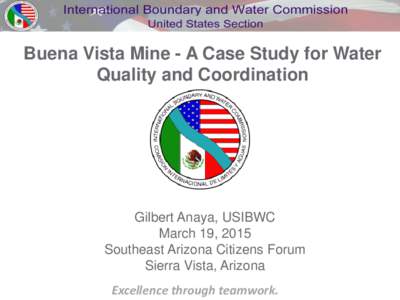 Buena Vista Mine - A Case Study for Water Quality and Coordination Gilbert Anaya, USIBWC March 19, 2015 Southeast Arizona Citizens Forum