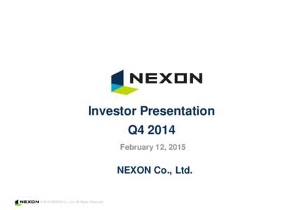 Investor Presentation Q4 2014 February 12, 2015 NEXON Co., Ltd.
