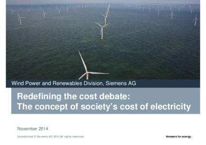 Wind Power and Renewables Division, Siemens AG  Redefining the cost debate: The concept of society’s cost of electricity November 2014 Unrestricted © Siemens AG 2014 All rights reserved.