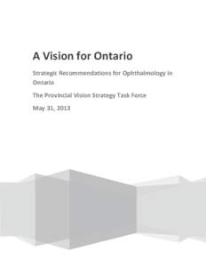 A Vision for Ontario Strategic Recommendations for Ophthalmology in Ontario The Provincial Vision Strategy Task Force May 31, 2013