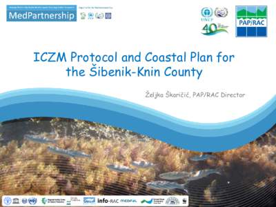 ICZM Protocol and Coastal Plan for the Šibenik-Knin County Željka Škaričić, PAP/RAC Director ICZM Protocol a unique regionallybinding legal instrument