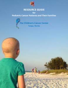 RESOURCE GUIDE for Pediatric Cancer Patients and Their Families The Children’s Cancer Center Tampa, Florida