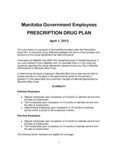 Manitoba Government Employees PRESCRIPTION DRUG PLAN April 1, 2012 This information is a synopsis of the benefits provided under the Prescription Drug Plan. In the event of any difference between the terms of this synops