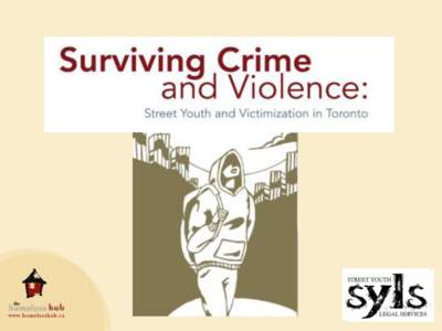 Surviving Crime and Violence Street Youth and Victimization in Toronto Authors and Research Team Stephen Gaetz Bill O’Grady Kristy Buccieri