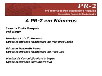 A PR-2 em Números Ivan da Costa Marques Pró-Reitor Henrique Luiz Cukierman Superintendente Acadêmico de Pós-graduação Eduardo Nazareth Paiva