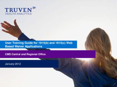 User Training Guide for 1915(b) and 1915(c) Web Based Waiver Applications CMS Central and Regional Office January 2012