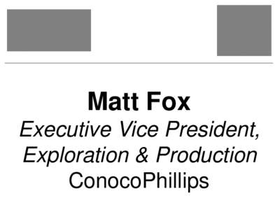 Matt Fox Executive Vice President, Exploration & Production ConocoPhillips  Alaska Perspectives