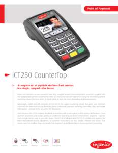 Point of Payment  iCT250 CounterTop A complete set of sophisticated merchant services in a single, compact color device Banks and merchant services providers have long struggled to keep their independent merchants suppli