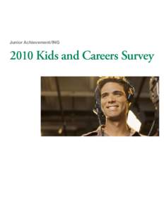 Junior Achievement/ING[removed]Kids and Careers Survey Executive summary The 2010 Junior Achievement / ING “Kids and Careers” Survey sought to assess teens’