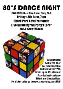 80’S DANCE NIGHT FUNDRAISER East Freo Junior Footy Club Friday 13th June, 7pm Shark Park East Fremantle Live Music by “Murphy’s Lore”
