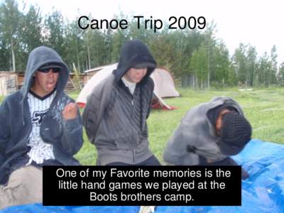 Canoe Trip[removed]One of my Favorite memories is the little hand games we played at the Boots brothers camp.