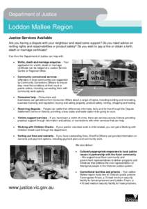 Department of Justice  Loddon Mallee Region Justice Services Available Are you having a dispute with your neighbour and need some support? Do you need advice on renting rights and responsibilities or product safety? Do y