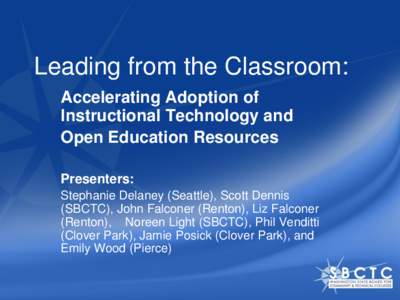 Leading from the Classroom: Accelerating Adoption of Instructional Technology and Open Education Resources Presenters: Stephanie Delaney (Seattle), Scott Dennis