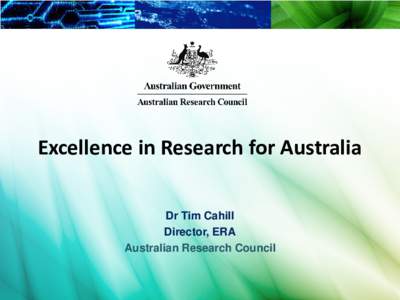 Excellence in Research for Australia Dr Tim Cahill Director, ERA Australian Research Council  ERA 2015