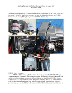 Six Step Lucas to GM/Delco Alternator Swap for under $50 By George Pasek While I have read about using a GM/Delco alternator as a replacement for the Lucas, I have not run across a 