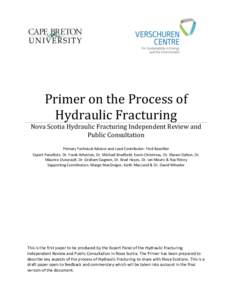 Primer on the Process of Hydraulic Fracturing Nova Scotia Hydraulic Fracturing Independent Review and Public Consultation Primary Technical Advisor and Lead Contributor: Fred Baechler Expert Panellists: Dr. Frank Atherto