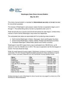 Washington State Cherry Harvest Bulletin May 30, 2014 This cherry harvest bulletin is intended for informational use only and is not intended for recruitment purposes. The harvest of Washington’s early-season sweet che