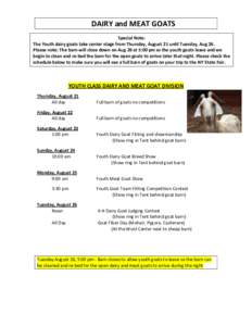 DAIRY and MEAT GOATS Special Note: The Youth dairy goats take center stage from Thursday, August 21 until Tuesday, Aug 26. Please note: The barn will close down on Aug 26 at 5:00 pm as the youth goats leave and we begin 