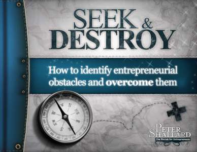 Seek & Destroy  How to identify entrepreneurial obstacles and overcome them Copyright Information You may distribute this report freely and/or bundle it as a free bonus with other products, as long as it is left complet