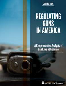 2014 EDITION  REGULATING GUNS IN AMERICA A Comprehensive Analysis of