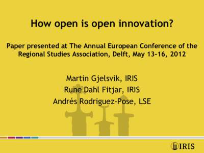 How open is open innovation? Paper presented at The Annual European Conference of the Regional Studies Association, Delft, May 13-16, 2012 Martin Gjelsvik, IRIS Rune Dahl Fitjar, IRIS