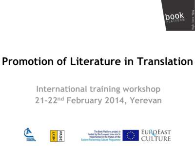 Promotion of Literature in Translation International training workshop 21-22nd February 2014, Yerevan AN INTRODUCTION by Yana Genova, Next Page Foundation and Book Platform project