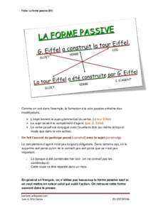 Fiche: La forme passive (B1)  Comme on voit dans l’exemple, la formation à la voix passive entraîne des modifications.  L’objet devient le sujet grammatical du verbe. (la tour Eiffel)  Le sujet devient le com