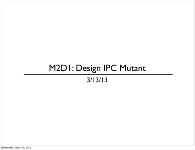 M2D1: Design IPC Mutant[removed]Wednesday, March 13, 2013  Announcements