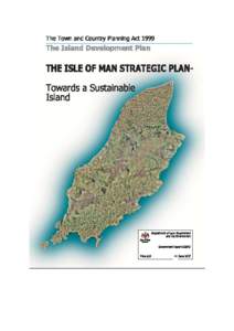 20  TOWN AND COUNTRY PLANNING ACT 1999 THE ISLE OF MAN STRATEGIC PLAN This document comprises that referred to in article 2 of the Town and Country Planning (Isle of Man Strategic Plan) Order 2007, and is, accordingly, 