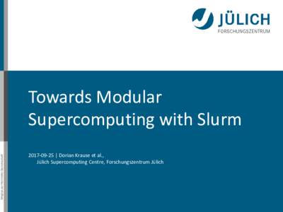Mitglied der Helmholtz-Gemeinschaft  Towards Modular Supercomputing with Slurm | Dorian Krause et al., Jülich Supercomputing Centre, Forschungszentrum Jülich