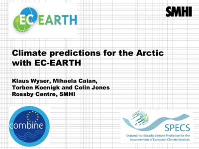 Climate predictions for the Arctic with EC-EARTH Klaus Wyser, Mihaela Caian, Torben Koenigk and Colin Jones Rossby Centre, SMHI